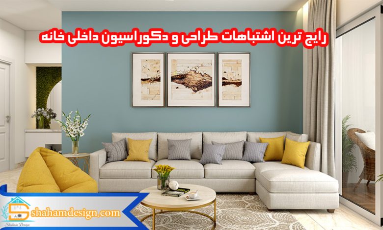 رایج ترین اشتباهات طراحی و دکوراسیون داخلی خانه